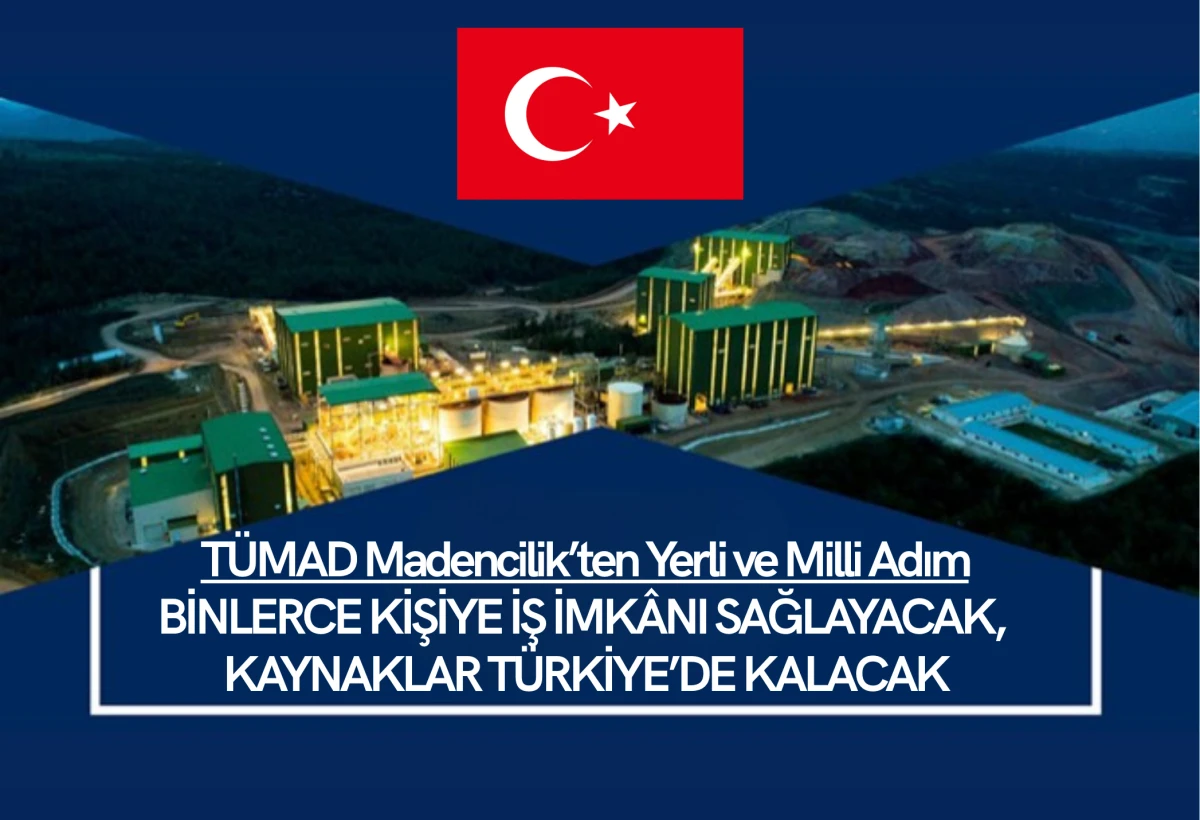 TÜMAD Madencilik’ten Yerli ve Milli Adım, Kaynaklar Türkiye’de Kalacak